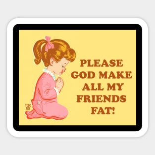 MAKE MY FRIENDS FAT Sticker